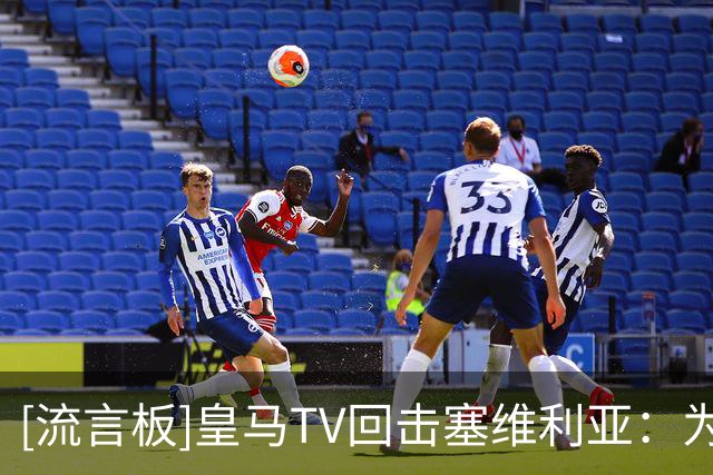 [流言板]皇马TV回击塞维利亚：为何罗德里肘击你们球员时就默不作声